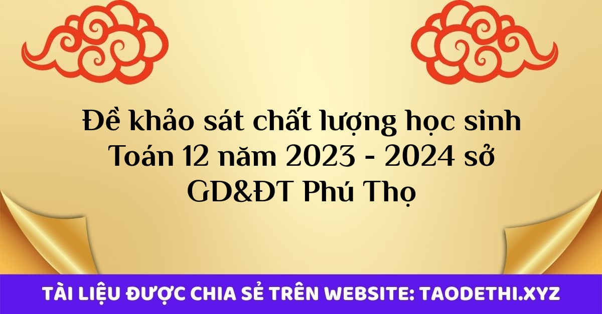 Đề khảo sát chất lượng học sinh Toán 12 năm 2023 - 2024 sở GD&ĐT Phú Thọ