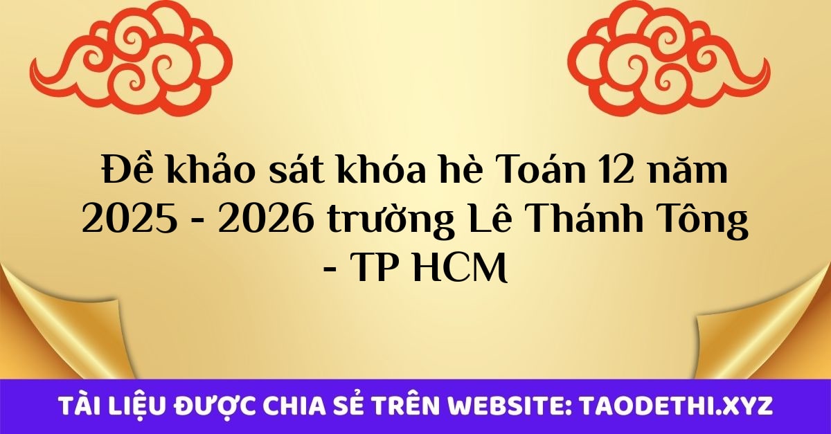 Đề khảo sát khóa hè Toán 12 năm 2025 - 2026 trường Lê Thánh Tông - TP HCM Đề khảo sát khóa hè Toán 12 năm 2025 - 2026 trường Lê Thánh Tông - TP HCM
