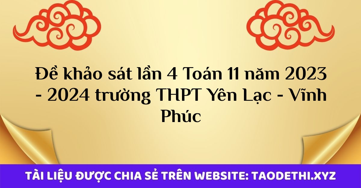 Đề khảo sát lần 4 Toán 11 năm 2023 - 2024 trường THPT Yên Lạc - Vĩnh Phúc