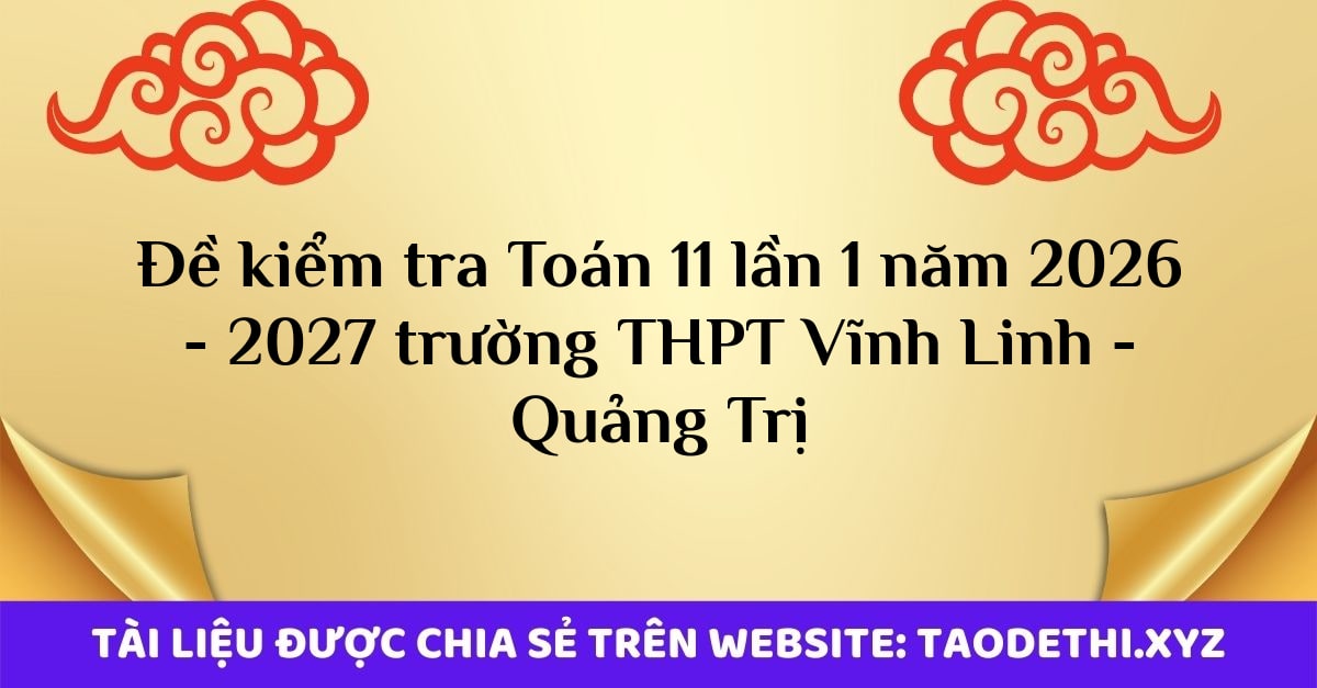 giới thiệu đến quý thầy, cô giáo và các em học sinh đề kiểm tra thường xuyên môn Toán 11 lần 1 năm học 2026 - 2027 trường THPT Vĩnh Linh, tỉnh Quảng Trị. Đề thi có đáp án và lời giải chi tiết.