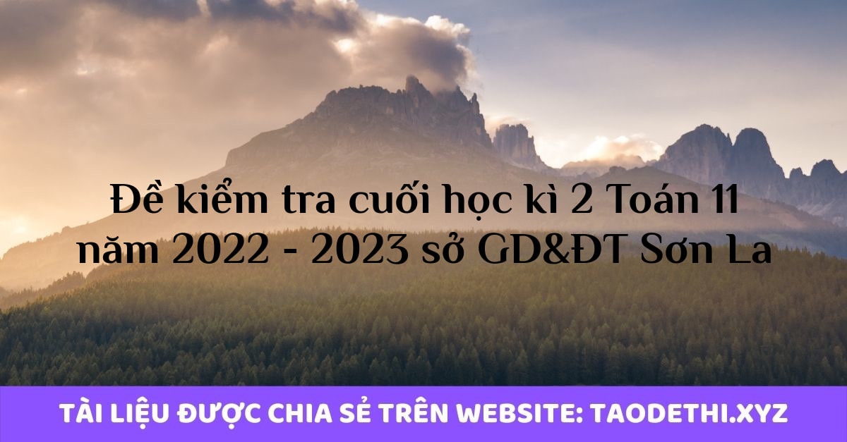 Đề kiểm tra cuối học kì 2 Toán 11 năm 2022 - 2023 sở GD&ĐT Sơn La