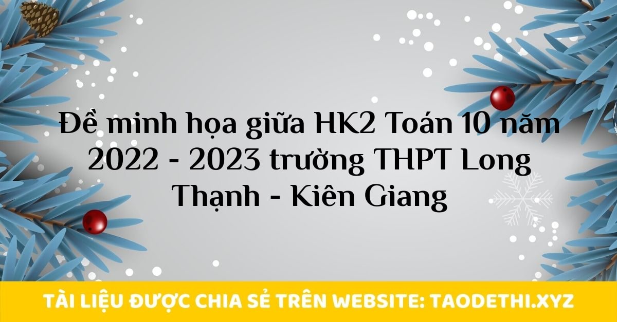 Đề minh họa giữa HK2 Toán 10 năm 2022 - 2023 trường THPT Long Thạnh - Kiên Giang