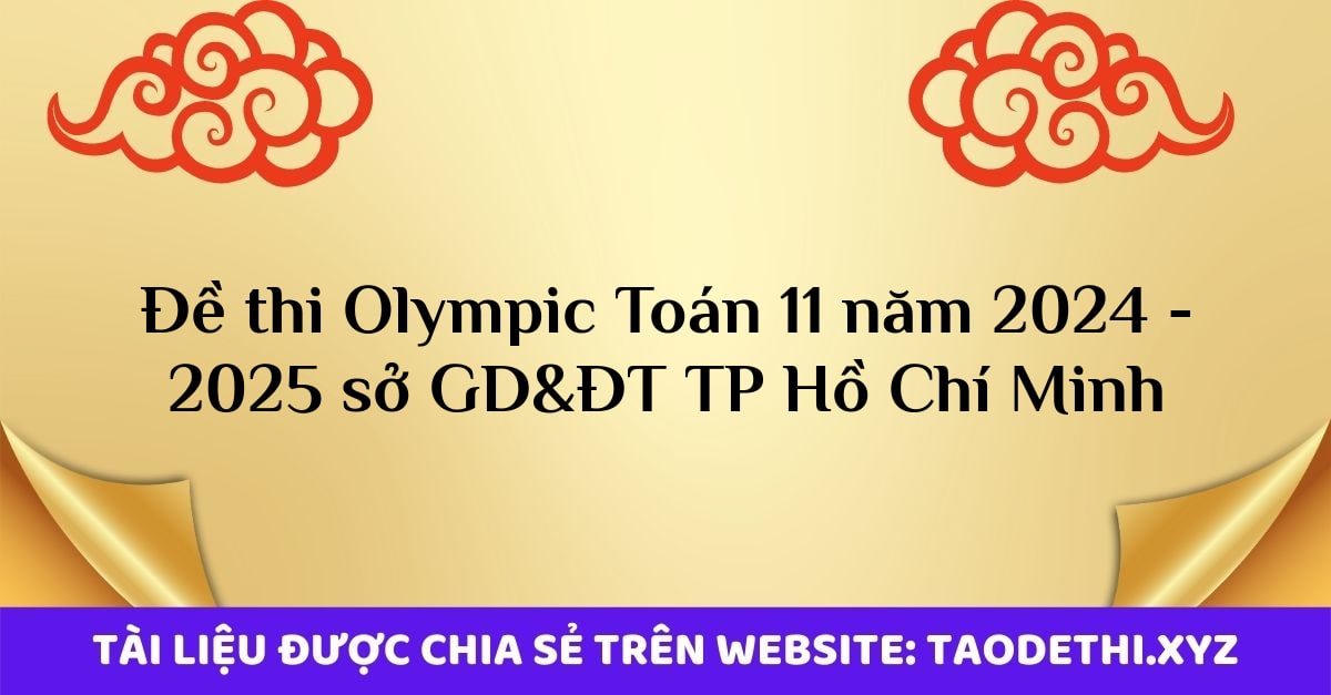Đề thi Olympic Toán 11 năm 2024 - 2025 sở GD&ĐT TP Hồ Chí Minh Đề thi Olympic Toán 11 năm 2024 - 2025 sở GD&ĐT TP Hồ Chí Minh