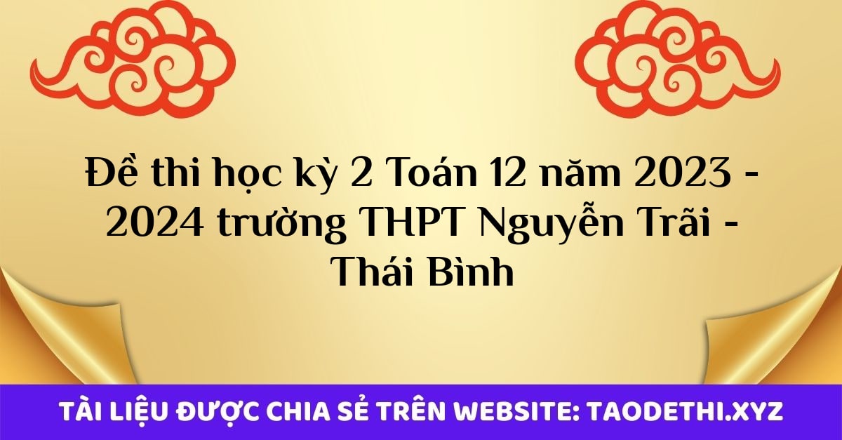 Đề thi học kỳ 2 Toán 12 năm 2023 - 2024 trường THPT Nguyễn Trãi - Thái Bình