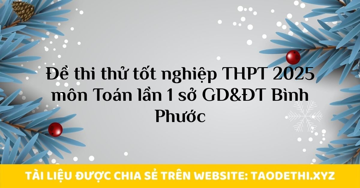Đề thi thử tốt nghiệp THPT 2025 môn Toán lần 1 sở GD&ĐT Bình Phước Đề thi thử tốt nghiệp THPT 2025 môn Toán lần 1 sở GD&ĐT Bình Phước
