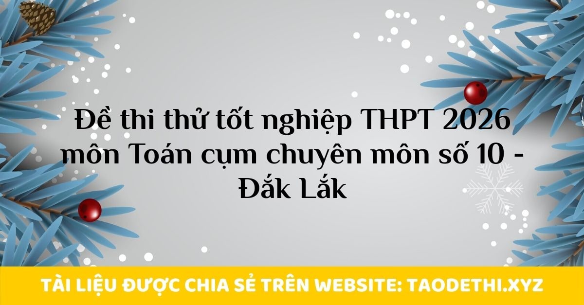 Đề thi thử tốt nghiệp THPT 2026 môn Toán cụm chuyên môn số 10 - Đắk Lắk Đề thi thử tốt nghiệp THPT 2026 môn Toán cụm chuyên môn số 10 - Đắk Lắk