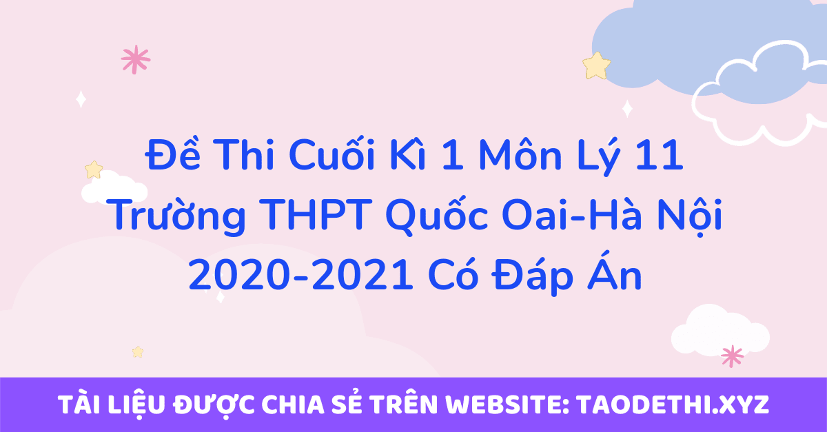 Đề Thi Cuối Kì 1 Môn Lý 11 Trường THPT Quốc Oai-Hà Nội 2020-2021 Có Đáp Án