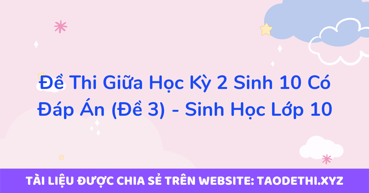 Đề Thi Giữa Học Kỳ 2 Sinh 10 Có Đáp Án (Đề 3) - Sinh Học Lớp 10