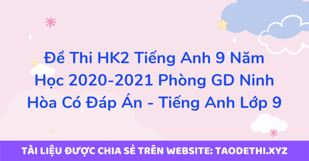 Đề Thi HK2 Tiếng Anh 9 Năm Học 2020-2021 Phòng GD Ninh Hòa Có Đáp Án - Tiếng Anh Lớp 9