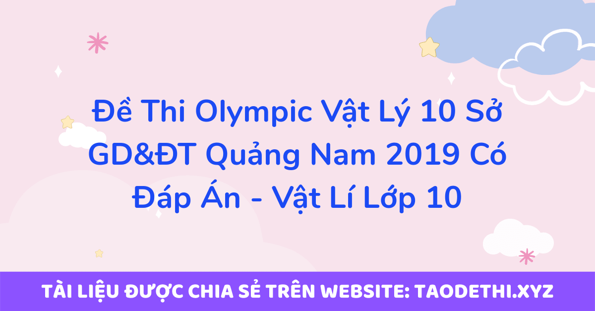 Đề Thi Olympic Vật Lý 10 Sở GD&ĐT Quảng Nam 2019 Có Đáp Án - Vật Lí Lớp 10