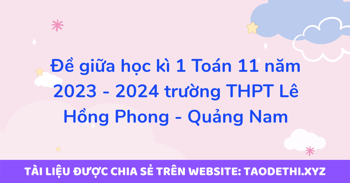 Đề giữa học kì 1 Toán 11 năm 2023 - 2024 trường THPT Lê Hồng Phong - Quảng Nam Đề giữa học kì 1 Toán 11 năm 2023 - 2024 trường THPT Lê Hồng Phong - Quảng Nam