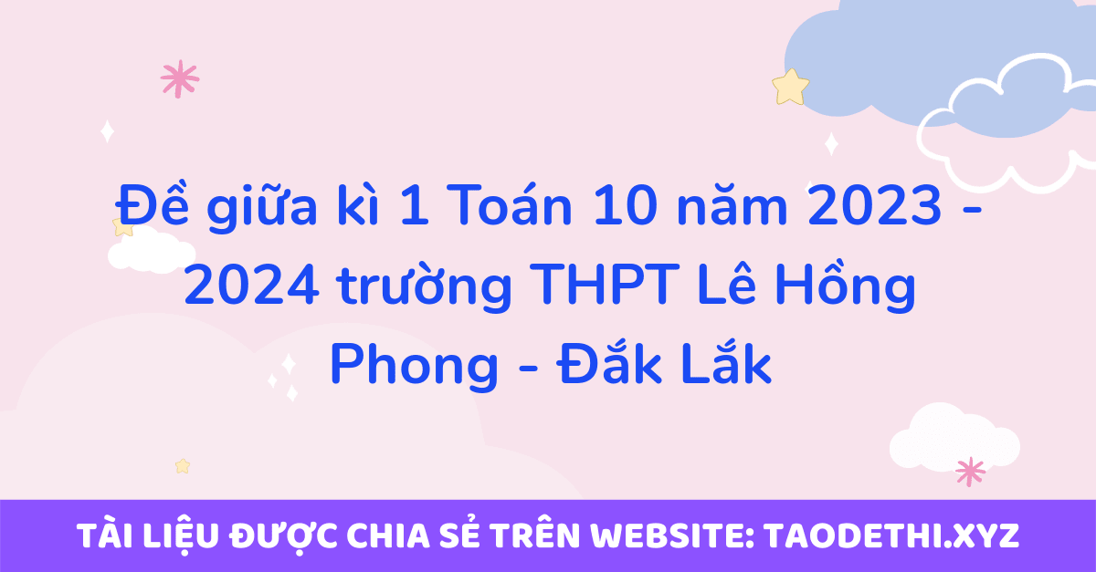 Đề giữa kì 1 Toán 10 năm 2023 - 2024 trường THPT Lê Hồng Phong - Đắk Lắk