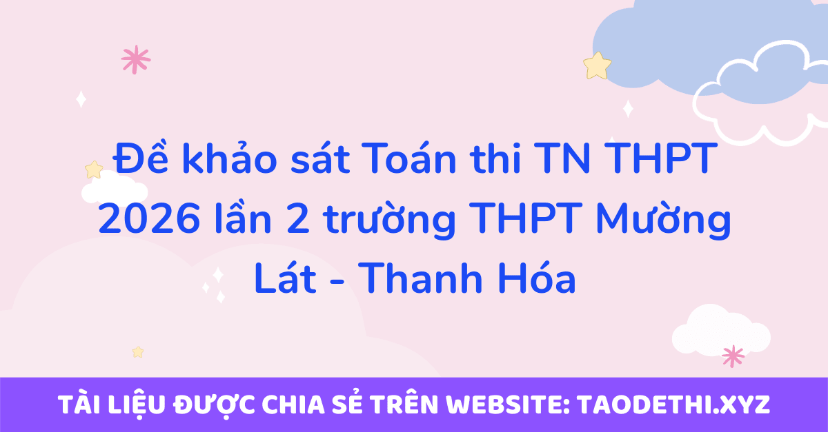 Đề khảo sát Toán thi TN THPT 2026 lần 2 trường THPT Mường Lát - Thanh Hóa