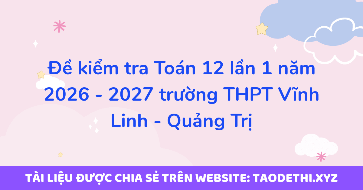 giới thiệu đến quý thầy, cô giáo và các em học sinh đề kiểm tra thường xuyên môn Toán 12 lần 1 năm học 2026 - 2027 trường THPT Vĩnh Linh, tỉnh Quảng Trị. Kỳ thi được diễn ra vào ngày 29 tháng 09 năm 2026. Đề thi có đáp án và lời giải chi tiết.