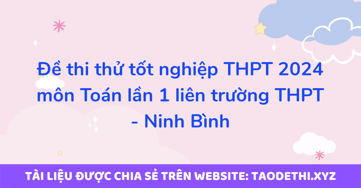 Đề thi thử tốt nghiệp THPT 2024 môn Toán lần 1 liên trường THPT - Ninh Bình