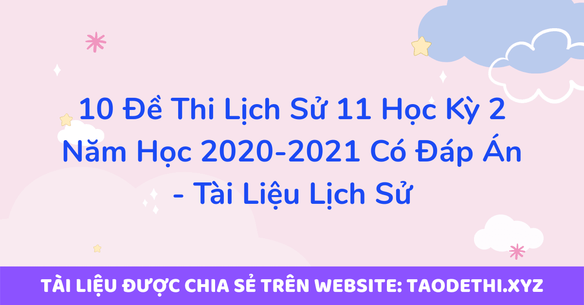 10 Đề Thi Lịch Sử 11 Học Kỳ 2 Năm Học 2020-2021 Có Đáp Án - Tài Liệu Lịch Sử