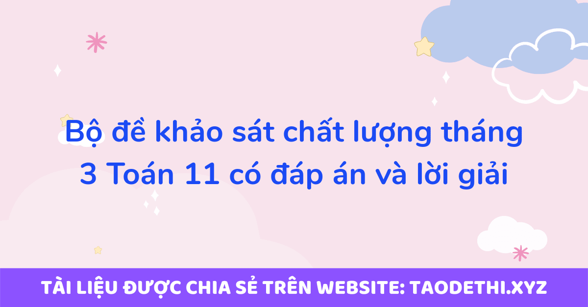 Bộ đề khảo sát chất lượng tháng 3 Toán 11 có đáp án và lời giải Bộ đề khảo sát chất lượng tháng 3 Toán 11 có đáp án và lời giải