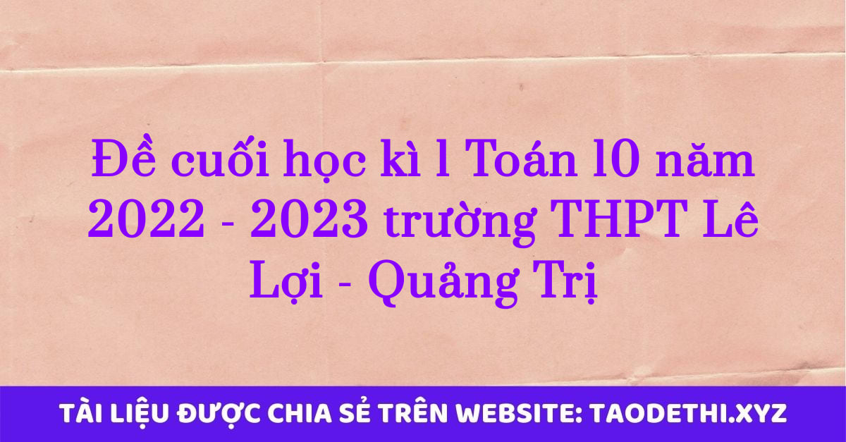 Đề cuối học kì 1 Toán 10 năm 2022 - 2023 trường THPT Lê Lợi - Quảng Trị