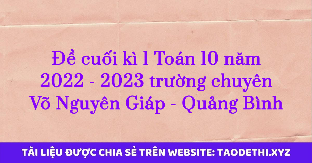 Đề cuối kì 1 Toán 10 năm 2022 - 2023 trường chuyên Võ Nguyên Giáp - Quảng Bình