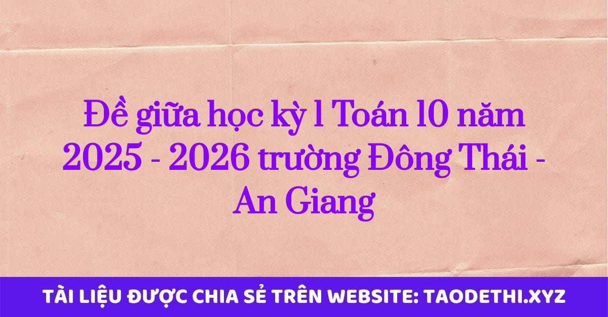 Đề giữa học kỳ 1 Toán 10 năm 2025 - 2026 trường Đông Thái - An Giang
