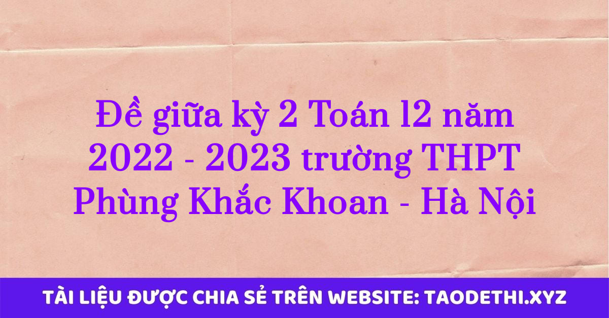 Đề giữa kỳ 2 Toán 12 năm 2022 - 2023 trường THPT Phùng Khắc Khoan - Hà Nội
