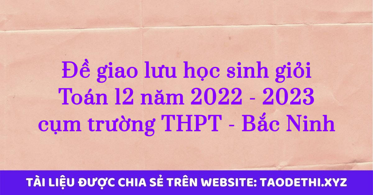 Đề giao lưu học sinh giỏi Toán 12 năm 2022 - 2023 cụm trường THPT - Bắc Ninh