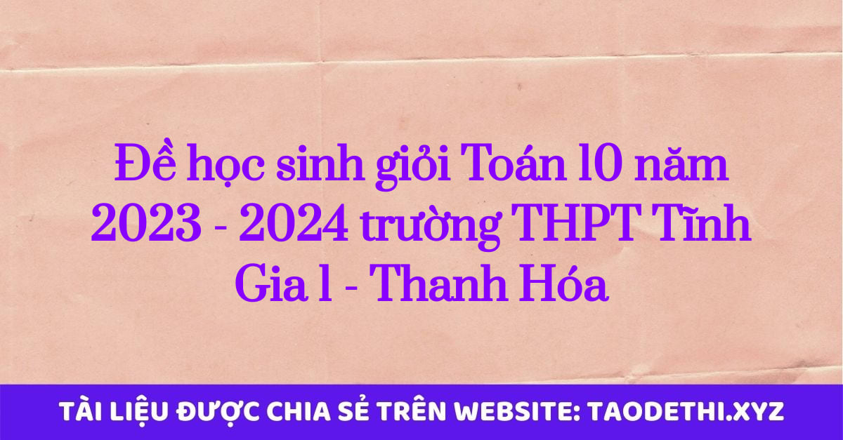 Đề học sinh giỏi Toán 10 năm 2023 - 2024 trường THPT Tĩnh Gia 1 - Thanh Hóa