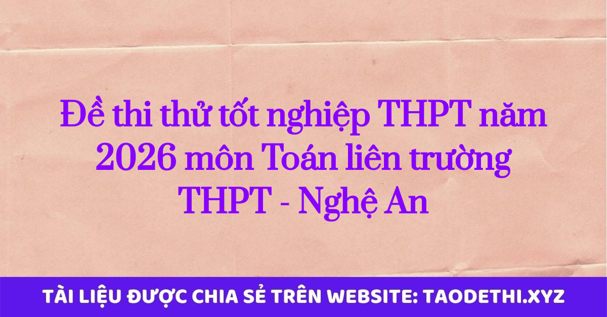 Đề thi thử tốt nghiệp THPT năm 2026 môn Toán liên trường THPT - Nghệ An