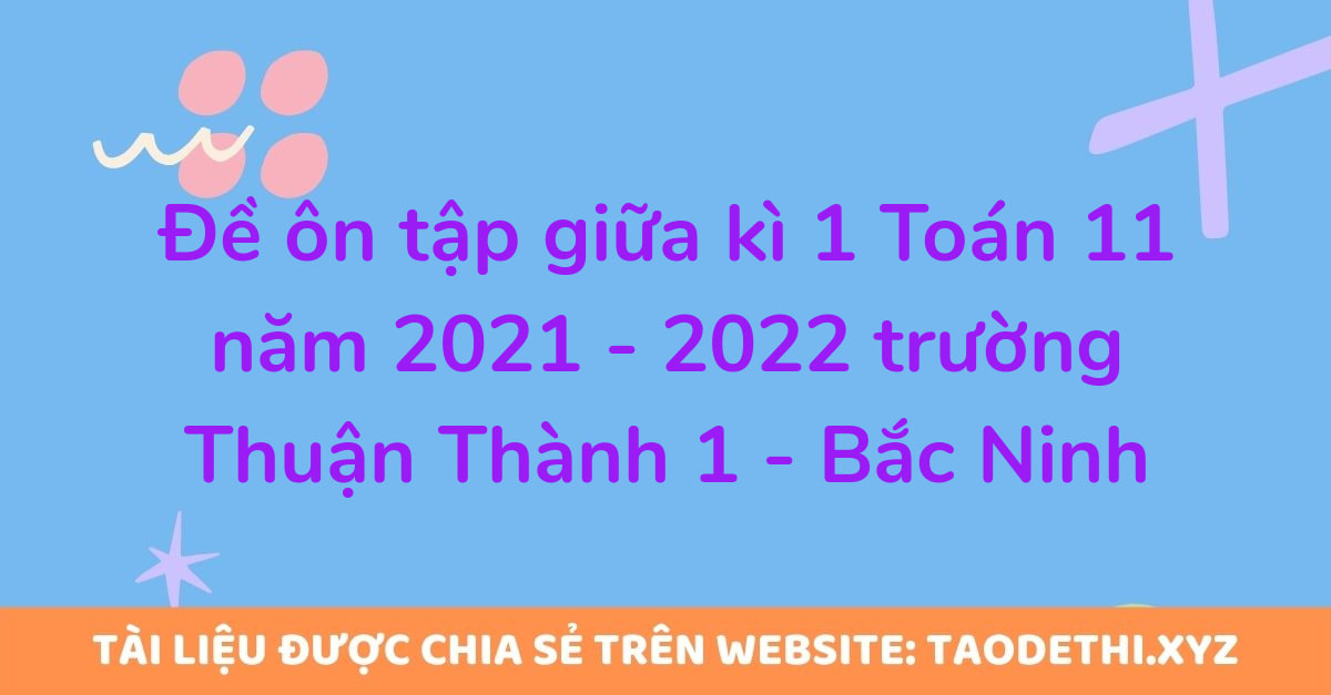 Đề ôn tập giữa kì 1 Toán 11 năm 2021 - 2022 trường Thuận Thành 1 - Bắc Ninh
