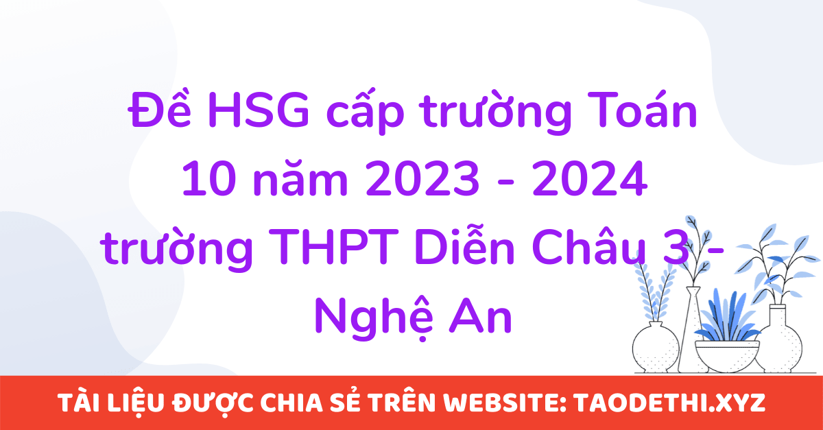 Đề HSG cấp trường Toán 10 năm 2023 - 2024 trường THPT Diễn Châu 3 - Nghệ An