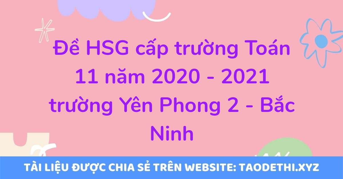 Đề HSG cấp trường Toán 11 năm 2020 - 2021 trường Yên Phong 2 - Bắc Ninh