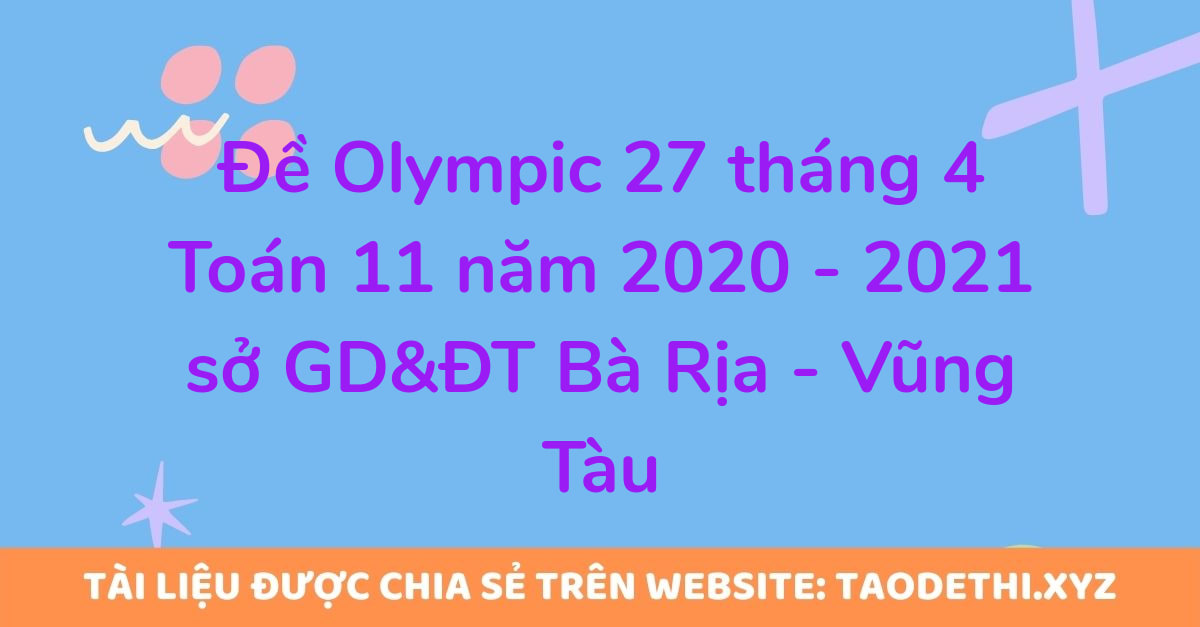 Đề Olympic 27 tháng 4 Toán 11 năm 2020 - 2021 sở GD&ĐT Bà Rịa - Vũng Tàu