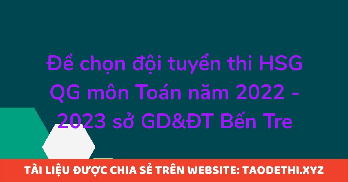 Đề chọn đội tuyển thi HSG QG môn Toán năm 2022 - 2023 sở GD&ĐT Bến Tre