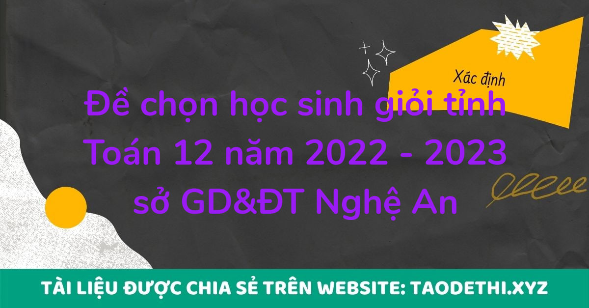 Đề chọn học sinh giỏi tỉnh Toán 12 năm 2022 - 2023 sở GD&ĐT Nghệ An