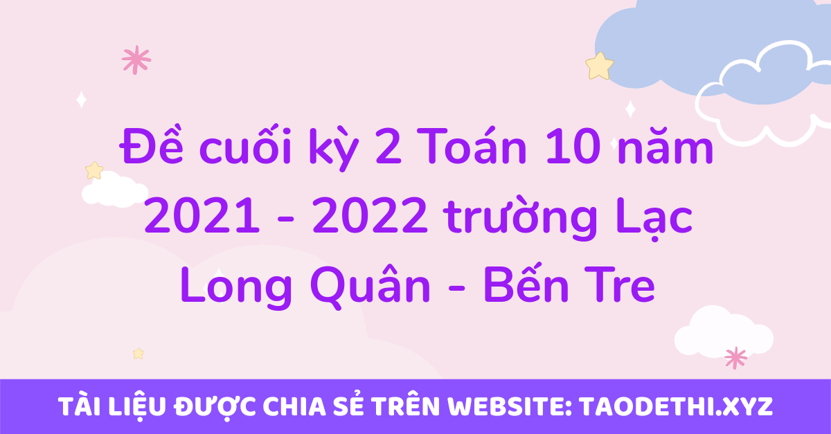 Đề cuối kỳ 2 Toán 10 năm 2021 - 2022 trường Lạc Long Quân - Bến Tre