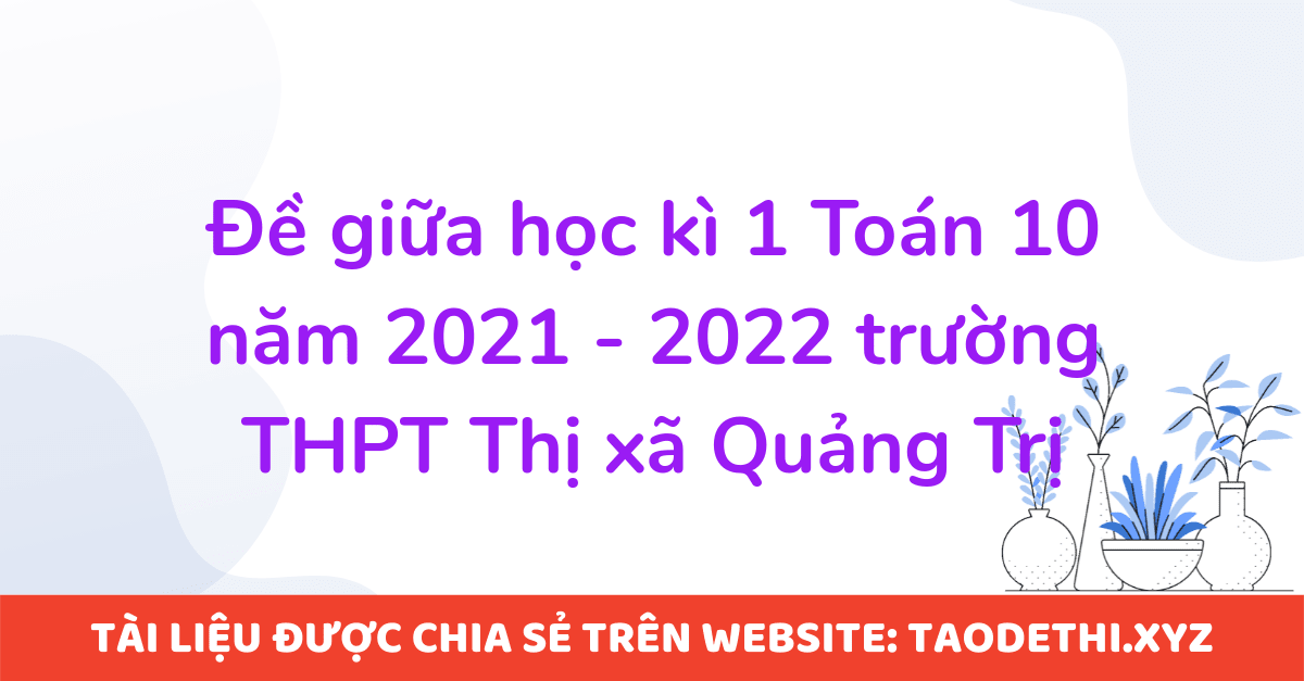 Đề giữa học kì 1 Toán 10 năm 2021 - 2022 trường THPT Thị xã Quảng Trị