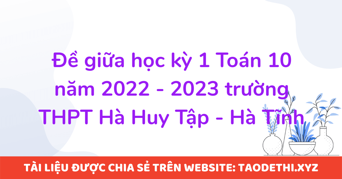 Đề giữa học kỳ 1 Toán 10 năm 2022 - 2023 trường THPT Hà Huy Tập - Hà Tĩnh