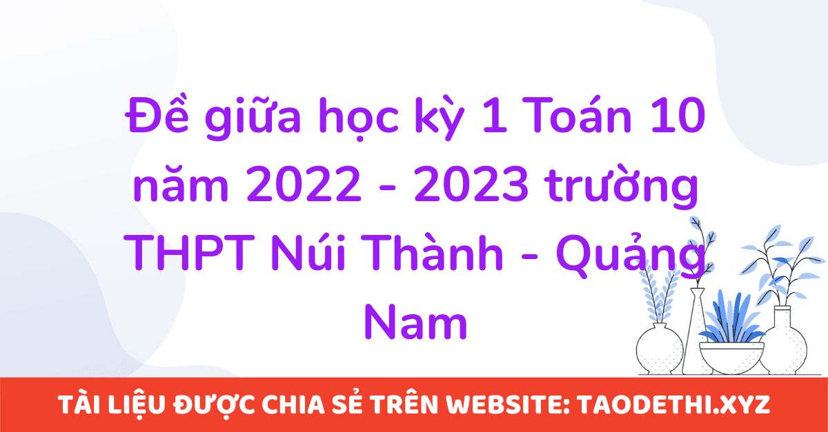 Đề giữa học kỳ 1 Toán 10 năm 2022 - 2023 trường THPT Núi Thành - Quảng Nam