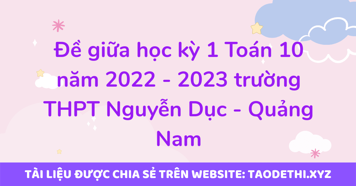 Đề giữa học kỳ 1 Toán 10 năm 2022 - 2023 trường THPT Nguyễn Dục - Quảng Nam