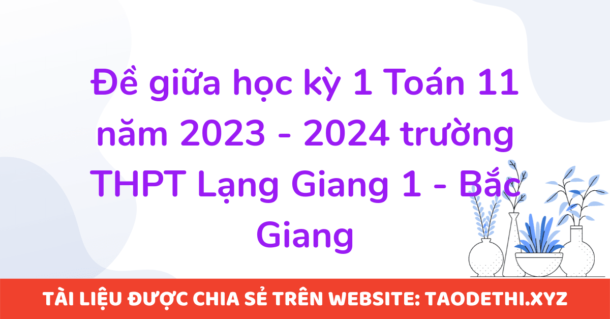 Đề giữa học kỳ 1 Toán 11 năm 2023 - 2024 trường THPT Lạng Giang 1 - Bắc Giang
