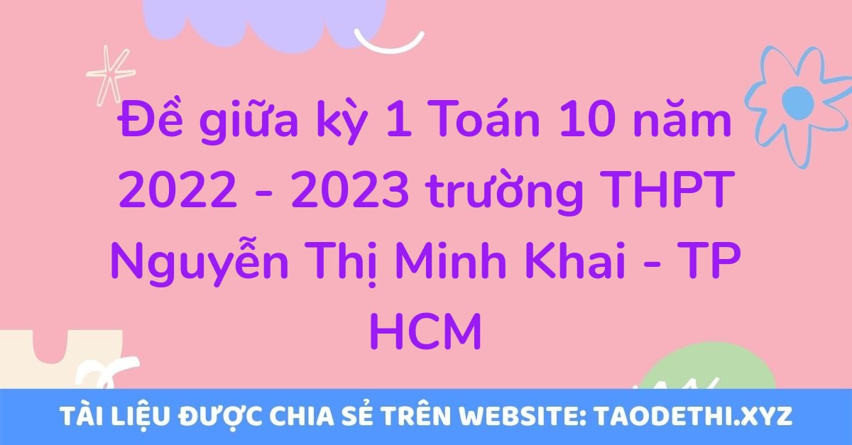 Đề giữa kỳ 1 Toán 10 năm 2022 - 2023 trường THPT Nguyễn Thị Minh Khai - TP HCM