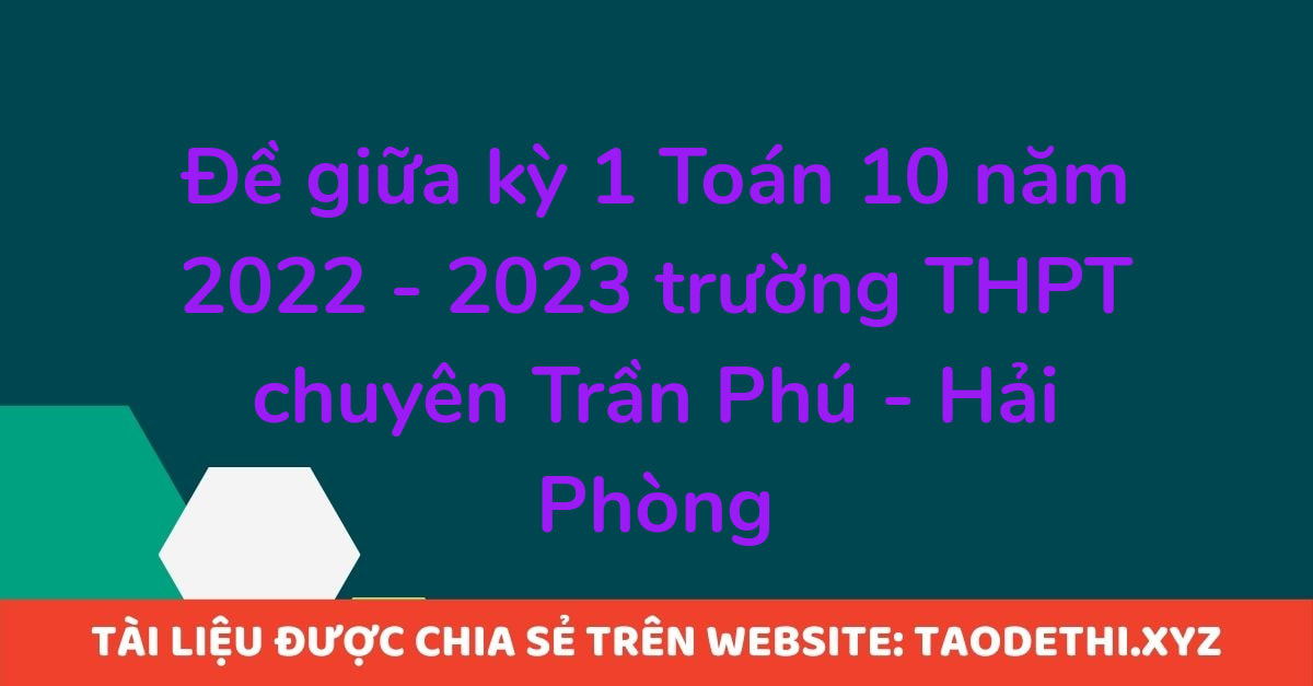 Đề giữa kỳ 1 Toán 10 năm 2022 - 2023 trường THPT chuyên Trần Phú - Hải Phòng