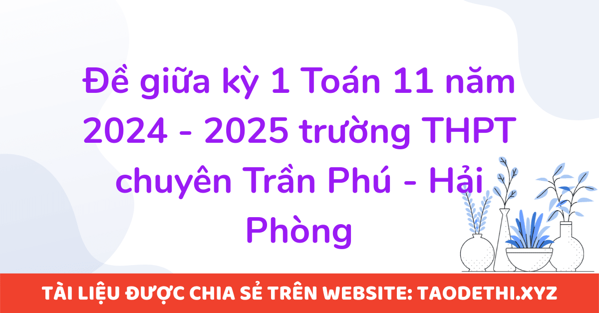 Đề giữa kỳ 1 Toán 11 năm 2024 - 2025 trường THPT chuyên Trần Phú - Hải Phòng Đề giữa kỳ 1 Toán 11 năm 2024 - 2025 trường THPT chuyên Trần Phú - Hải Phòng
