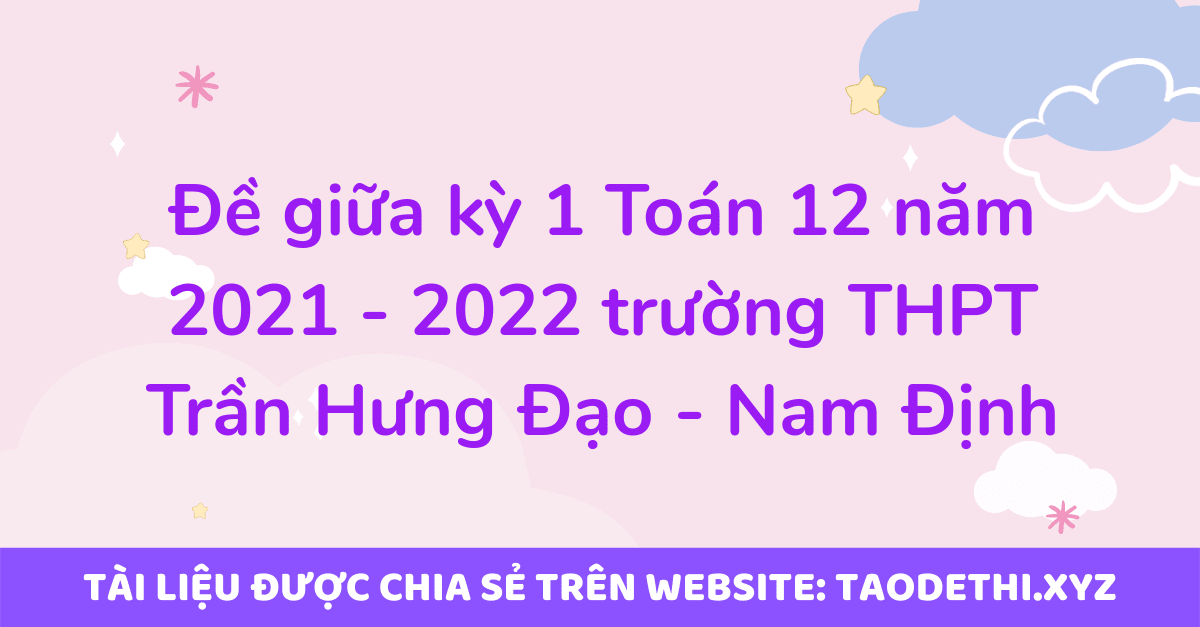 Đề giữa kỳ 1 Toán 12 năm 2021 - 2022 trường THPT Trần Hưng Đạo - Nam Định