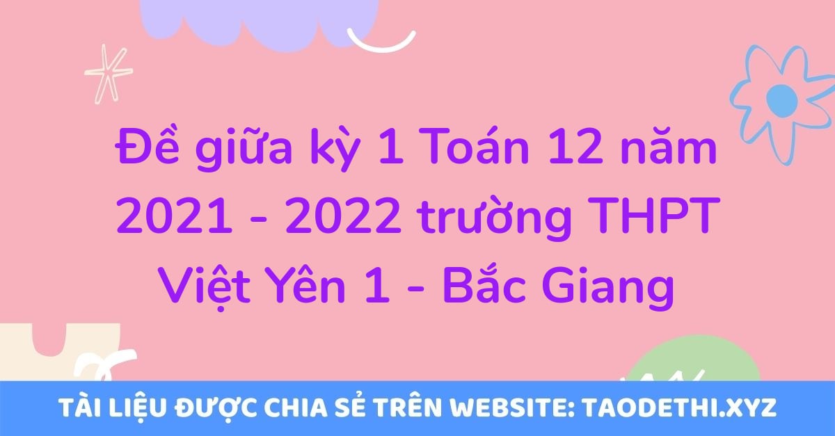 Đề giữa kỳ 1 Toán 12 năm 2021 - 2022 trường THPT Việt Yên 1 - Bắc Giang