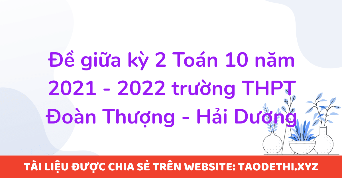 Đề giữa kỳ 2 Toán 10 năm 2021 - 2022 trường THPT Đoàn Thượng - Hải Dương