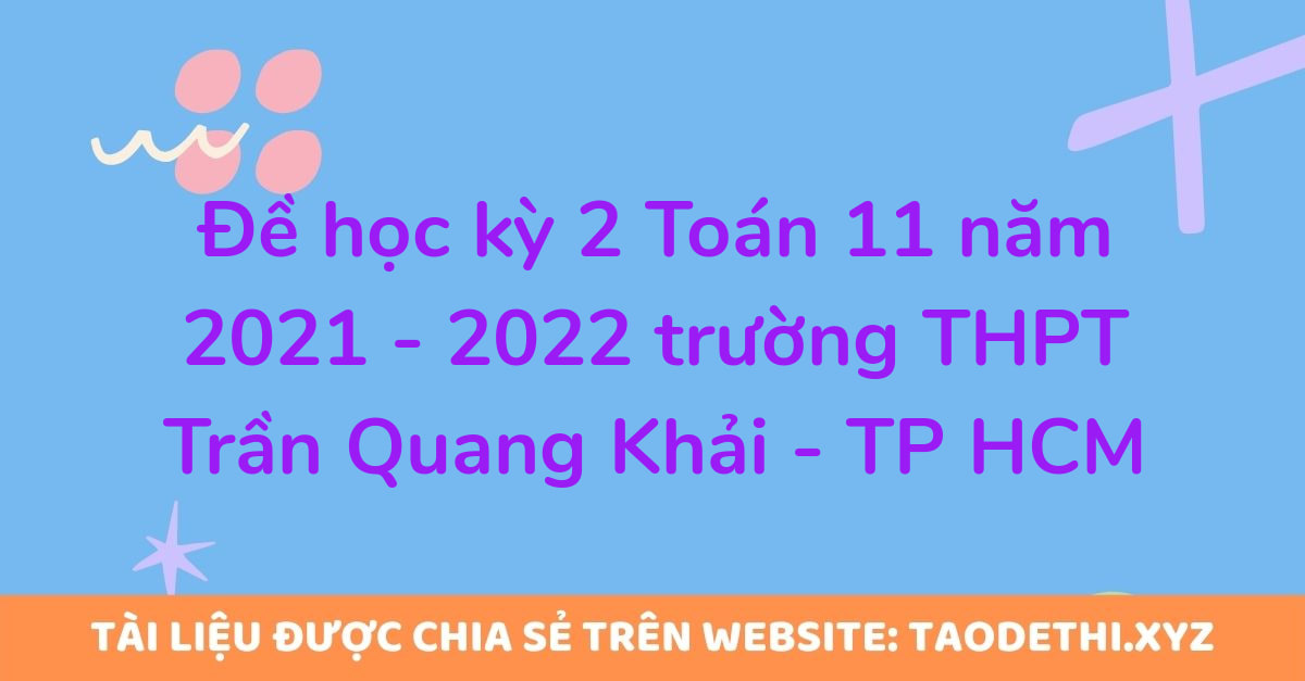 Đề học kỳ 2 Toán 11 năm 2021 - 2022 trường THPT Trần Quang Khải - TP HCM