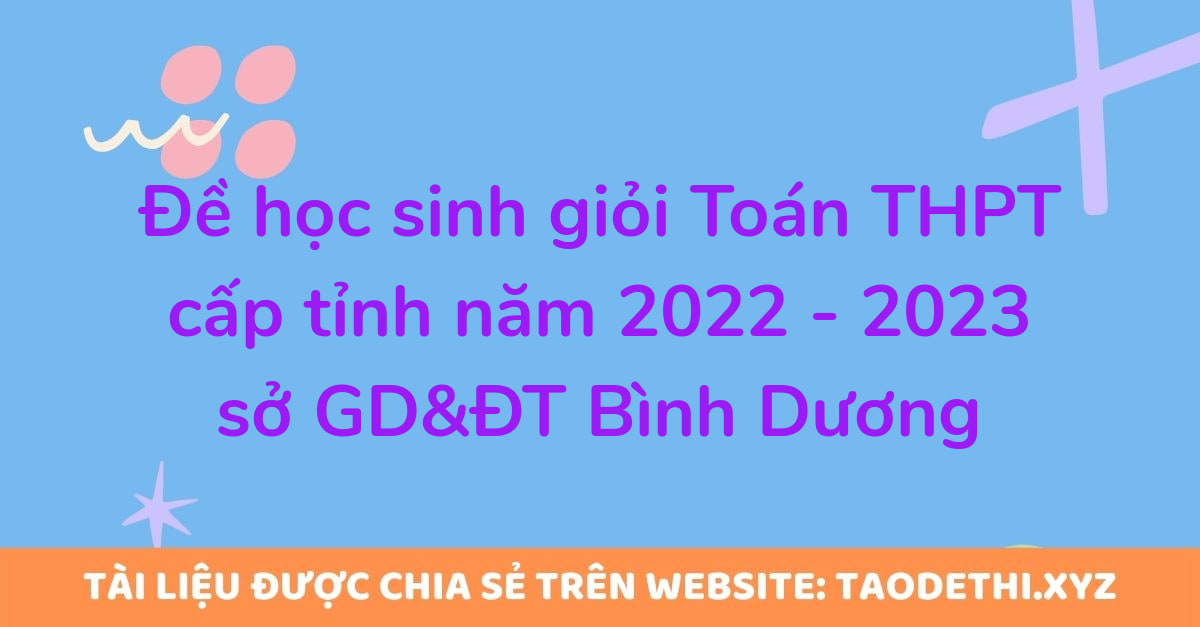 Đề học sinh giỏi Toán THPT cấp tỉnh năm 2022 - 2023 sở GD&ĐT Bình Dương