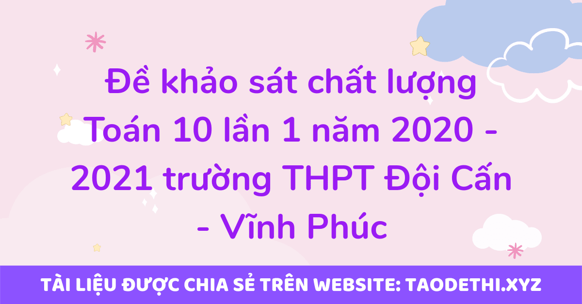 Đề khảo sát chất lượng Toán 10 lần 1 năm 2020 - 2021 trường THPT Đội Cấn - Vĩnh Phúc