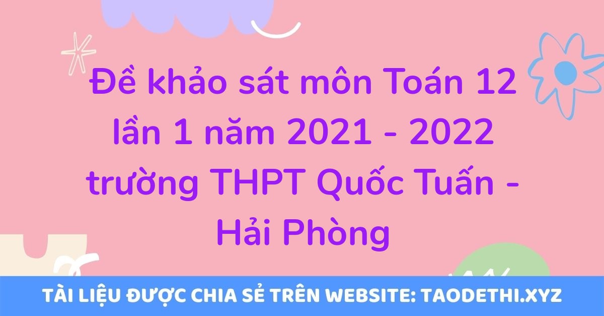 Đề khảo sát môn Toán 12 lần 1 năm 2021 - 2022 trường THPT Quốc Tuấn - Hải Phòng